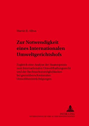 Zur Notwendigkeit eines Internationalen Umweltgerichtshofs von Albus,  Martin R.