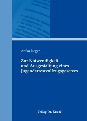 Zur Notwendigkeit und Ausgestaltung eines Jugendarrestvollzugsgesetzes von Jaeger,  Anika