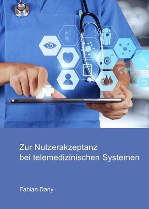 Zur Nutzerakzeptanz bei telemedizinischen Systemen von Dany,  Fabian