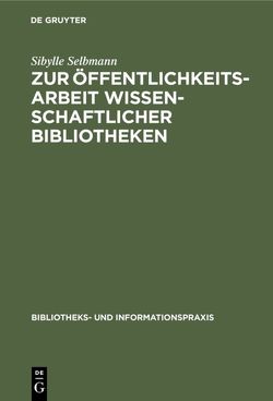 Zur Öffentlichkeitsarbeit wissenschaftlicher Bibliotheken von Selbmann,  Sibylle