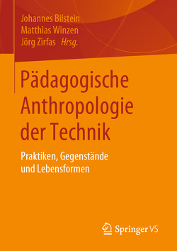 Pädagogische Anthropologie der Technik von Bilstein,  Johannes, Winzen,  Matthias, Zirfas,  Jörg