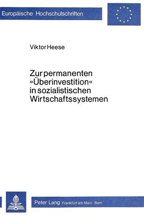 Zur permanenten «Überinvestition» in sozialistischen Wirtschaftssystemen von Heese,  Viktor