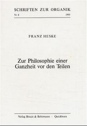 Zur Philosophie einer Ganzheit vor den Teilen von Heske,  Franz