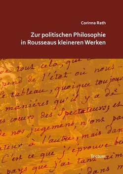 Zur politischen Philosophie in Rousseaus kleineren Werken von Rath,  Corinna