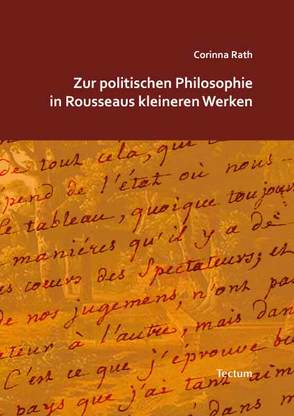 Zur politischen Philosophie in Rousseaus kleineren Werken von Rath,  Corinna