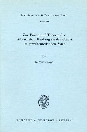 Zur Praxis und Theorie der richterlichen Bindung an das Gesetz im gewaltenteilenden Staat. von Vogel,  Thilo