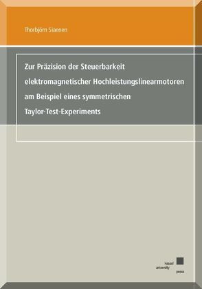 Zur Präzision der Steuerbarkeit elektromagnetischer Hochleistungslinearmotoren am Beispiel eines symmetrischen Taylor-Text-Experiments von Siaenen,  Thorbjörn