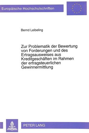 Zur Problematik der Bewertung von Forderungen und des Ertragsausweises aus Kreditgeschäften im Rahmen der ertragsteuerlichen Gewinnermittlung von Leibeling,  Bernd