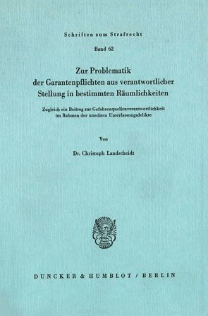 Zur Problematik der Garantenpflichten aus verantwortlicher Stellung in bestimmten Räumlichkeiten. von Landscheidt,  Christoph