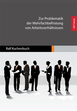 Zur Problematik der Mehrfachbefristung von Arbeitsverhältnissen von Kuchenbuch,  Ralf