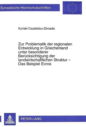 Zur Problematik der regionalen Entwicklung in Griechenland unter besonderer Berücksichtigung der landwirtschaftlichen Struktur – Das Beispiel Evros von Cazakidou-Dimadis,  Kyriaki