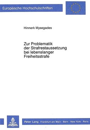 Zur Problematik der Strafrestaussetzung bei lebenslanger Freiheitsstrafe von Mysegades,  Hinnerk