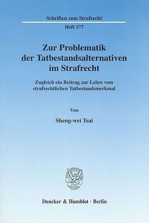 Zur Problematik der Tatbestandsalternativen im Strafrecht. von Tsai,  Sheng-wei