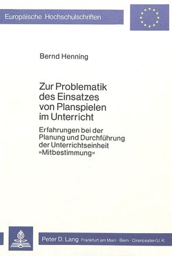 Zur Problematik des Einsatzes von Planspielen im Unterricht von Henning,  Bernd