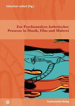 Zur Psychoanalyse ästhetischer Prozesse in Musik, Film und Malerei von Bahrke,  Ulrich, Bergstein,  Moshe, Danckwardt,  Joachim F, Guck-Nigrelli,  Anja, Heiland,  Konrad, Leikert,  Sebastian, Maiello,  Suzanne, Möller,  Hartmut, Schneider,  Gerhard, Soldt,  Philipp, Storck,  Timo, Zeul,  Mechthild