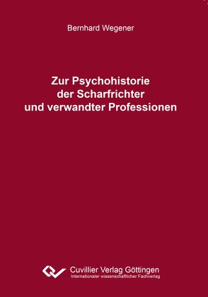 Zur Psychohistorie der Scharfrichter und verwandter Professionen von Wegener,  Bernhard