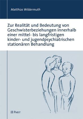 Zur Realität und Bedeutung von Geschwisterbeziehungen innerhalb einer mittel- bis langfristigen kinder- und jugendpsychiatrischen stationären Behandlung von Wildermuth,  Matthias