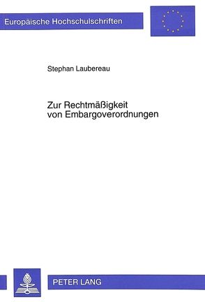 Zur Rechtmäßigkeit von Embargoverordnungen von Laubereau,  Stephan