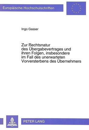 Zur Rechtsnatur des Übergabevertrages und ihren Folgen, insbesondere im Fall des unerwarteten Vorversterbens des Übernehmers von Gasser,  Ingo