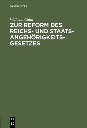 Zur Reform des Reichs- und Staatsangehörigkeitsgesetzes von Cahn,  Wilhelm