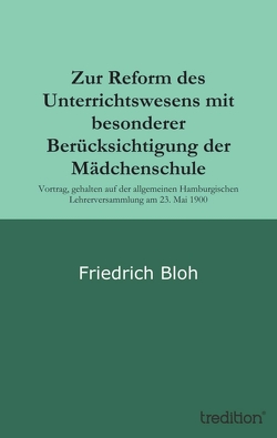 Zur Reform des Unterrichtswesens mit besonderer Berücksichtigung der Mädchenschule von Bloh,  Friedrich