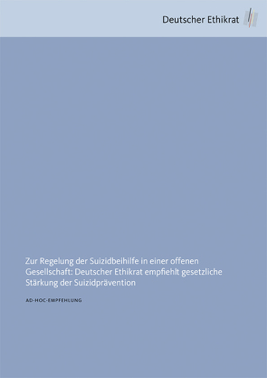 Zur Regelung der Suizidbeihilfe in einer offenen Gesellschaft: Deutscher Ethikrat empfiehlt gesetzliche Stärkung der Suizidprävention