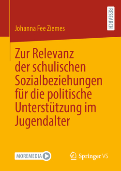 Zur Relevanz der schulischen Sozialbeziehungen für die politische Unterstützung im Jugendalter von Ziemes,  Johanna Fee