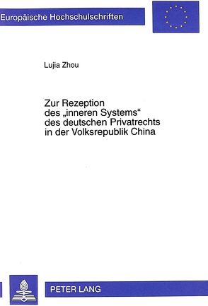 Zur Rezeption des «inneren Systems» des deutschen Privatrechts in der Volksrepublik China von Zhou,  Lujia