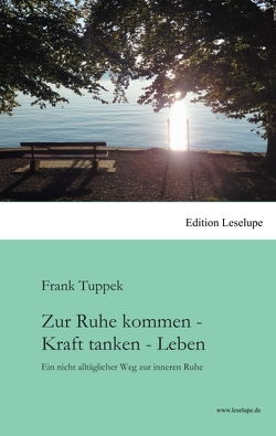 Zur Ruhe kommen – Kraft tanken – Leben von Tuppek,  Frank