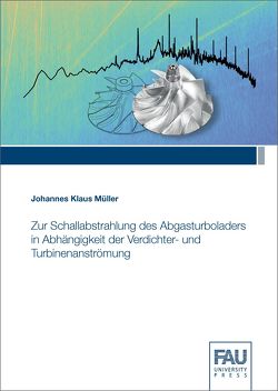 Zur Schallabstrahlung des Abgasturboladers in Abhängigkeit der Verdichter- und Turbinenanströmung von Müller,  Johannes Klaus