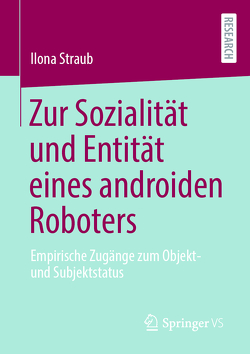 Zur Sozialität und Entität eines androiden Roboters von Straub,  Ilona