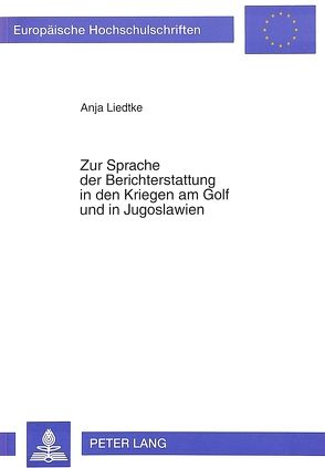 Zur Sprache der Berichterstattung in den Kriegen am Golf und in Jugoslawien von Liedtke,  Anja