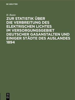 Zur Statistik über die Verbreitung des elektrischen Lichtes im Versorgungsgebiet deutscher Gasanstalten und einiger Städte des Auslandes 1894 von Bünte,  H., Der Deutsche Verein von Gas- und Wasserfachmännern, Rasch