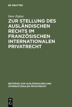 Zur Stellung des ausländischen Rechts im französischen internationalen Privatrecht von Döle,  Hans, Zajtay,  Imre