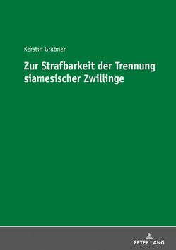 Zur Strafbarkeit der Trennung siamesischer Zwillinge von Gräbner,  Kerstin