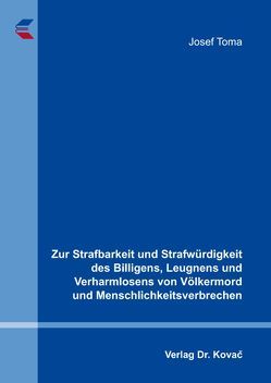 Zur Strafbarkeit und Strafwürdigkeit des Billigens, Leugnens und Verharmlosens von Völkermord und Menschlichkeitsverbrechen von Toma,  Josef