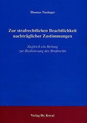 Zur strafrechtlichen Beachtlichkeit nachträglicher Zustimmungen von Nuzinger,  Thomas