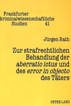 Zur strafrechtlichen Behandlung der aberratio ictus und des error in objecto des Täters von Rath,  Jürgen