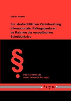 Zur strafrechtlichen Verantwortung internationaler Ratingagenturen im Rahmen der europäischen Schuldenkrise von Wehner,  Stefan