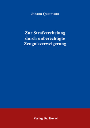 Zur Strafvereitelung durch unberechtigte Zeugnisverweigerung von Quatmann,  Johann