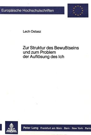 Zur Struktur des Bewusstseins und zum Problem der Auflösung des Ich von Ostasz,  Lech