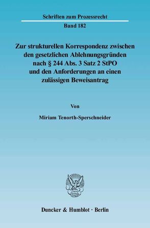 Zur strukturellen Korrespondenz zwischen den gesetzlichen Ablehnungsgründen nach § 244 Abs. 3 Satz 2 StPO und den Anforderungen an einen zulässigen Beweisantrag. von Tenorth-Sperschneider,  Miriam