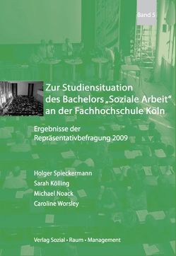 Zur Studiensituation des Bachelors „Soziale Arbeit“ an der Fachhochschule Köln von Kölling,  Sarah, Noack,  Michael, Spieckermann,  Holger, Worsley,  Caroline