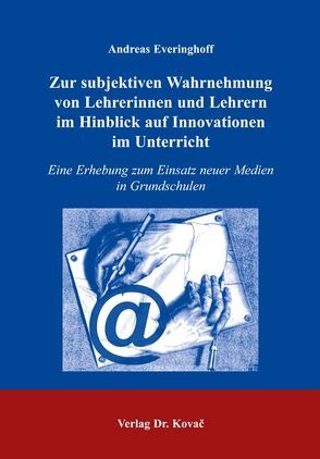 Zur subjektiven Wahrnehmung von Lehrerinnen und Lehrern im Hinblick auf Innovationen im Unterricht von Everinghoff,  Andreas