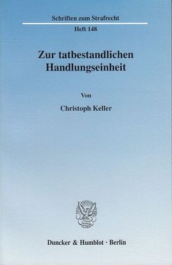 Zur tatbestandlichen Handlungseinheit. von Keller,  Christoph