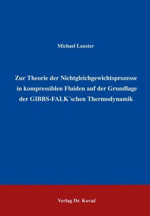 Zur Theorie der Nichtgleichgewichtsprozesse in kompressiblen Fluiden auf der Grundlage GIBBS-FALK’schen Thermodynamik von Lauster,  Michael