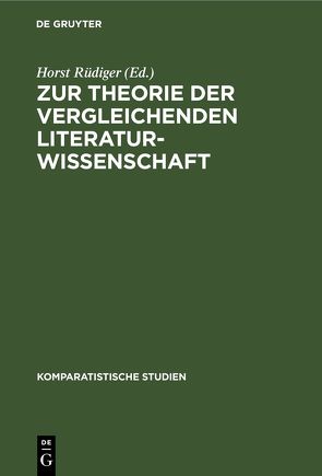 Zur Theorie der vergleichenden Literaturwissenschaft von Bauer,  Gerhard, Gsteiger,  Manfred, Koppen,  Erwin, Rüdiger,  Horst