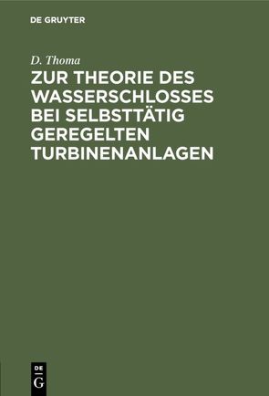 Zur Theorie des Wasserschlosses bei selbsttätig geregelten Turbinenanlagen von Thoma,  D.