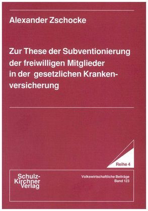 Zur These der Subventionierung der freiwilligen Mitglieder in der gesetzlichen Krankenversicherung von Zschocke,  Alexander