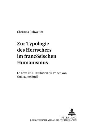 Zur Typologie des Herrschers im französischen Humanismus von Rohwetter,  Christina